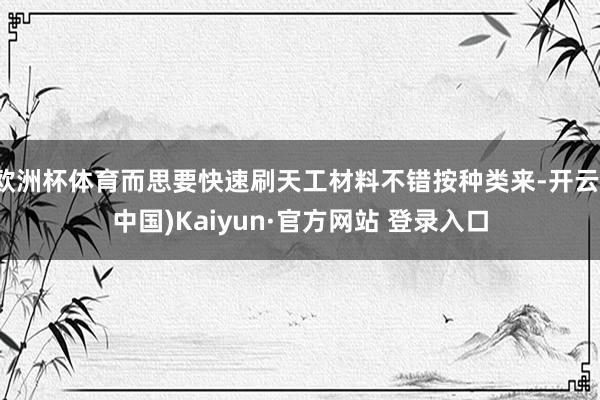 欧洲杯体育而思要快速刷天工材料不错按种类来-开云(中国)Kaiyun·官方网站 登录入口