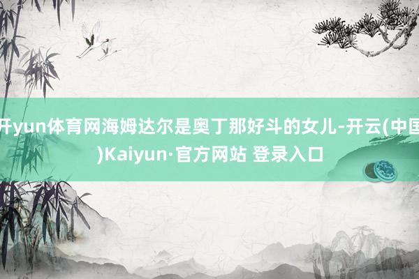 开yun体育网海姆达尔是奥丁那好斗的女儿-开云(中国)Kaiyun·官方网站 登录入口