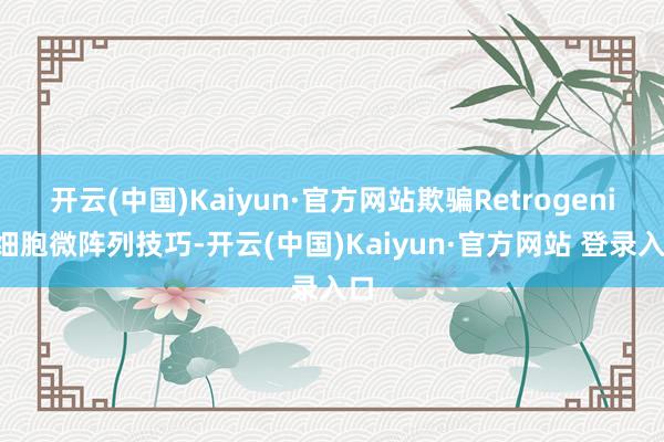 开云(中国)Kaiyun·官方网站欺骗Retrogenix细胞微阵列技巧-开云(中国)Kaiyun·官方网站 登录入口