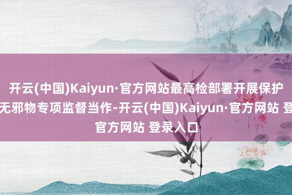 开云(中国)Kaiyun·官方网站最高检部署开展保护鸟类野无邪物专项监督当作-开云(中国)Kaiyun·官方网站 登录入口