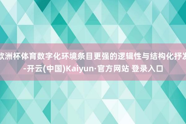 欧洲杯体育数字化环境条目更强的逻辑性与结构化抒发-开云(中国)Kaiyun·官方网站 登录入口